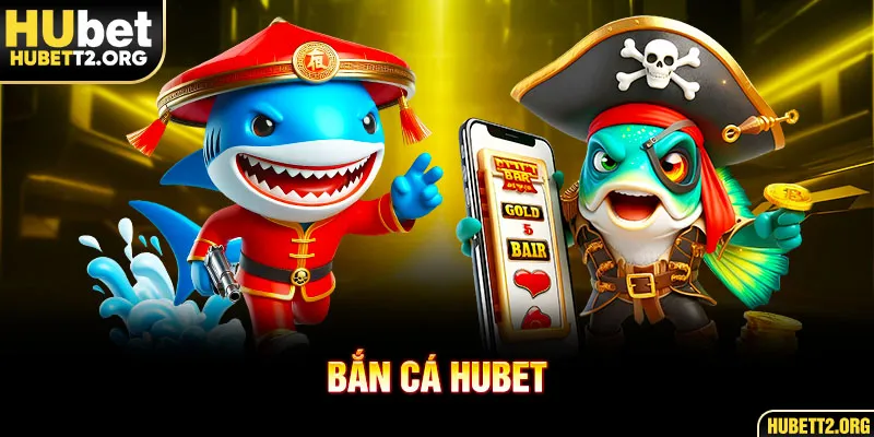 Sơ lược tổng quan về bắn cá HUBET Sơ lược tổng quan về bắn cá HUBET